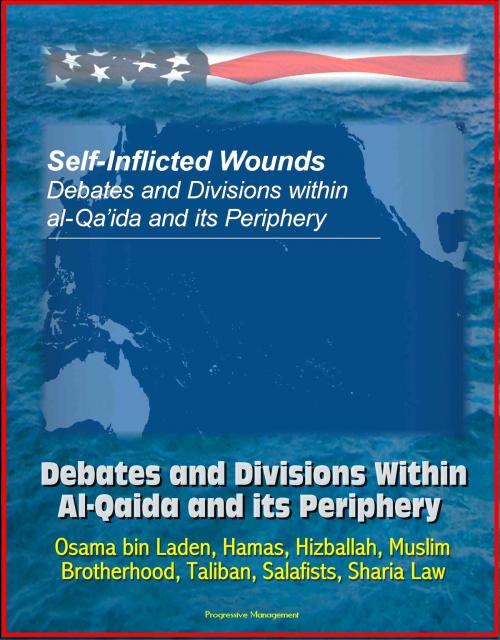 Cover of the book Self-Inflicted Wounds: Debates and Divisions Within Al-Qaida and its Periphery - Osama bin Laden, Hamas, Hizballah, Muslim Brotherhood, Taliban, Salafists, Sharia Law by Progressive Management, Progressive Management