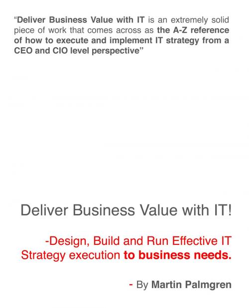 Cover of the book Deliver Business Value with IT!: Design, Build and Run Effective IT Strategy execution to business needs. by Martin Palmgren, Martin Palmgren