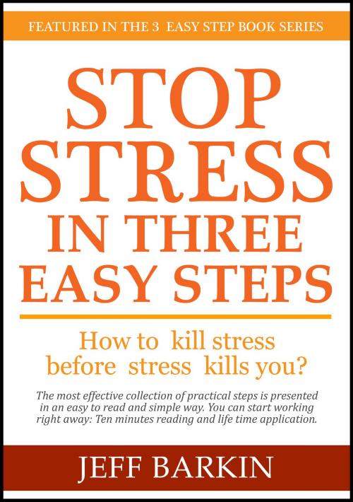 Cover of the book Stop Stress In Three Easy Steps: How To Kill Stress Before Stress Kills You? by Jeff Barkin, Stephen Williams