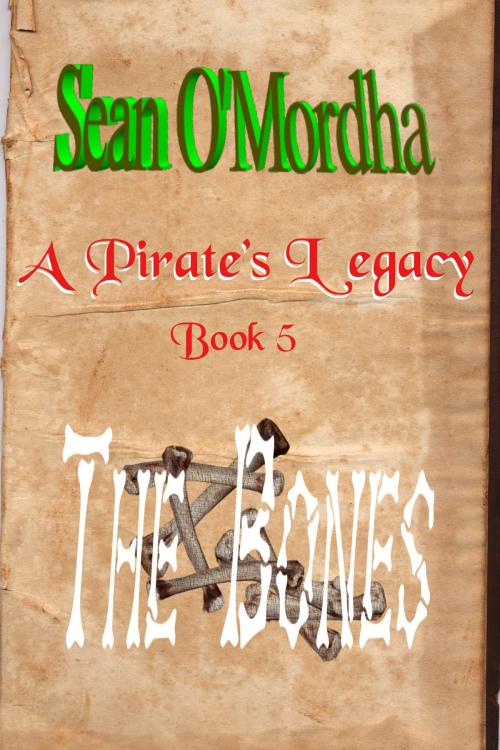 Cover of the book A Pirate's Legacy 5: The Bones by Sean Patrick O'Mordha, Sean Patrick O'Mordha