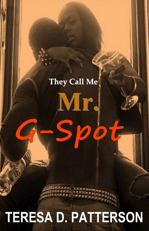Cover of the book They Call Me Mr. G-Spot by Teresa D. Patterson, Teresa D. Patterson