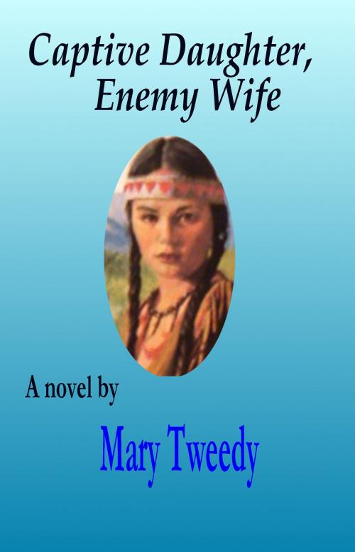 Cover of the book Captive Daughter, Enemy Wife by Mary Tweedy, Mary Tweedy