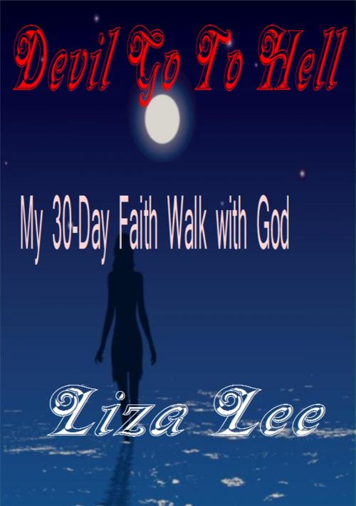 Cover of the book Devil Go To Hell: My 30-Day Faith Walk with God by Liza Lee, Liza Lee