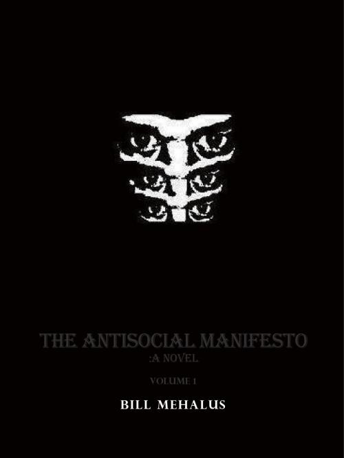 Cover of the book The Antisocial Manifesto: A Novel Volume 1 by Bill Mehalus, Bill Mehalus