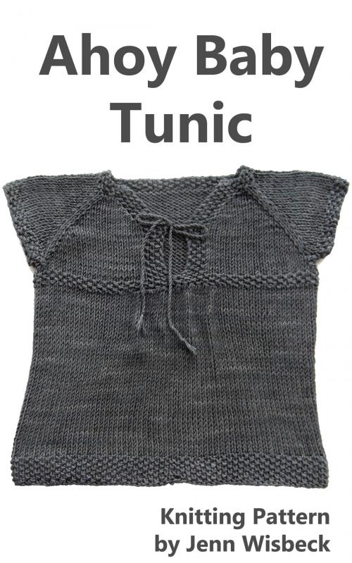 Cover of the book Ahoy Baby Tunic Knitting Pattern by Jenn Wisbeck, Jenn Wisbeck