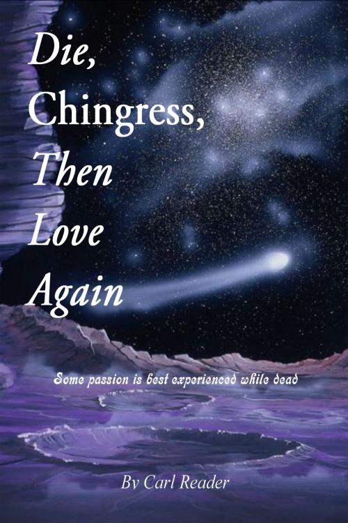 Cover of the book Die, Chingress, Then Love Again by Carl Reader, Carl Reader