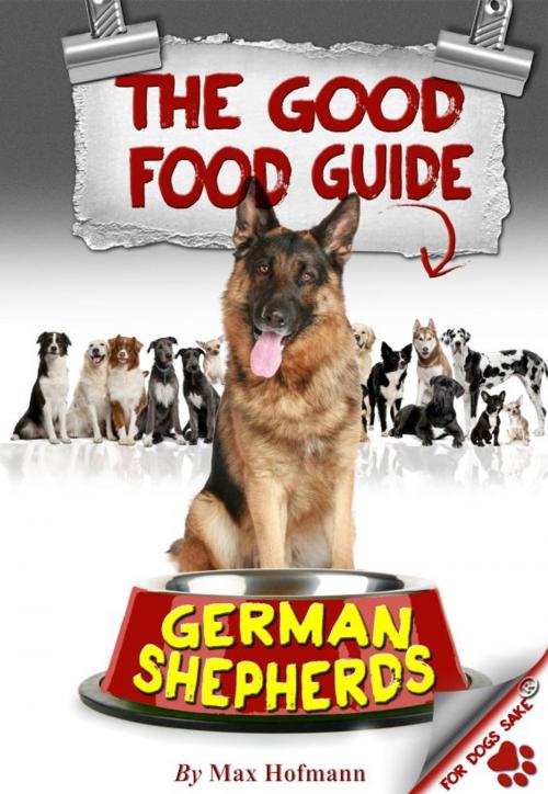 Cover of the book The Good German Shepherd Food Guide by Max Hofmann, For Dogs Sake!