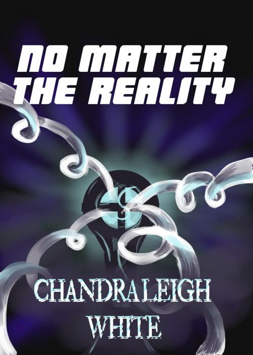 Cover of the book No Matter the Reality by Chandra Leigh White, Chandra Leigh White