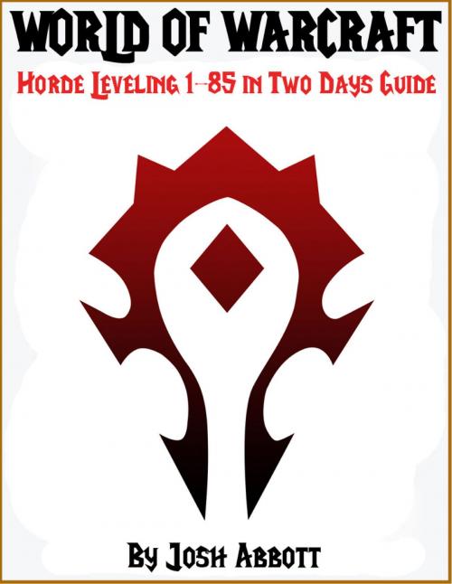Cover of the book World of Warcraft Horde Leveling 1-85 in Two Days Guide by Josh Abbott, Josh Abbott