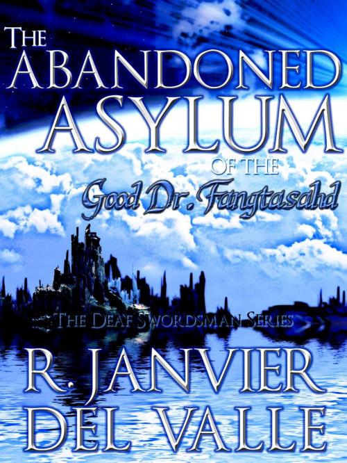 Cover of the book The Abandoned Asylum of the Good Doctor Fangtasahd by R. Janvier del Valle, R. Janvier del Valle