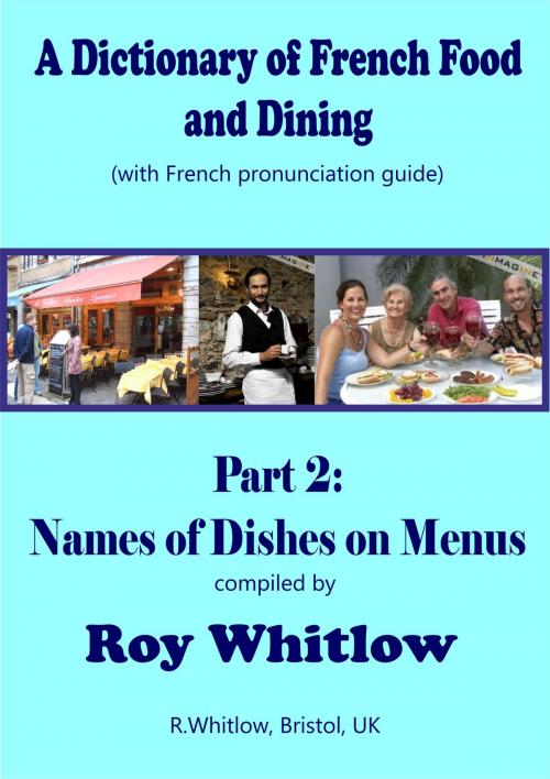 Cover of the book A Dictionary of French Food and Dining: Part 2 Names of Dishes on Menus by Roy Whitlow, Roy Whitlow