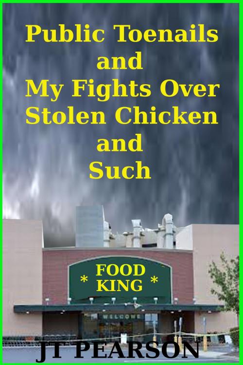 Cover of the book Public Toenails and My Fights Over Stolen Chicken and Such by JT Pearson, JT Pearson