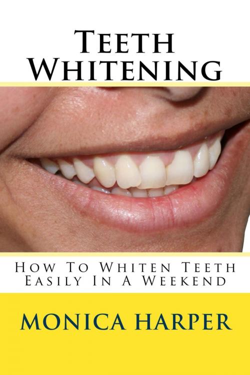 Cover of the book Teeth Whitening: How To Whiten Teeth Easily by Monica Harper, Monica Harper