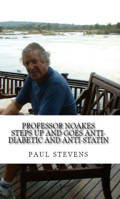 Cover of the book Professor Noakes Steps Up and Goes Anti-Diabetic and Anti-Statin by Paul Stevens, Paul Stevens