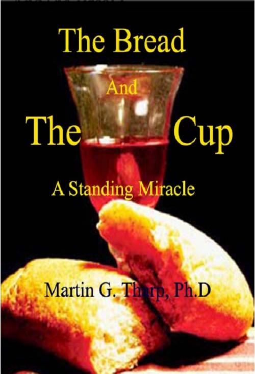 Cover of the book The Bread and the Cup: A Standing Miracle by Dr. Martin G Tharp PhD, Dr. Martin G Tharp PhD