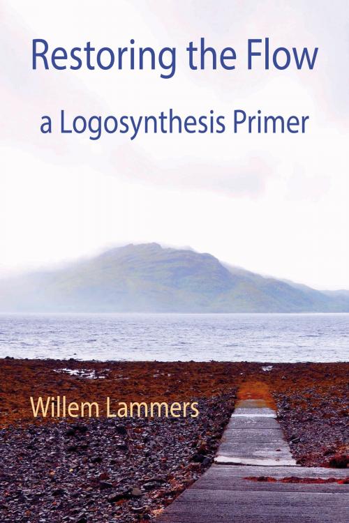 Cover of the book Restoring the Flow – a Primer of Logosynthesis by Willem Lammers, Andrea Fredi, Willem Lammers