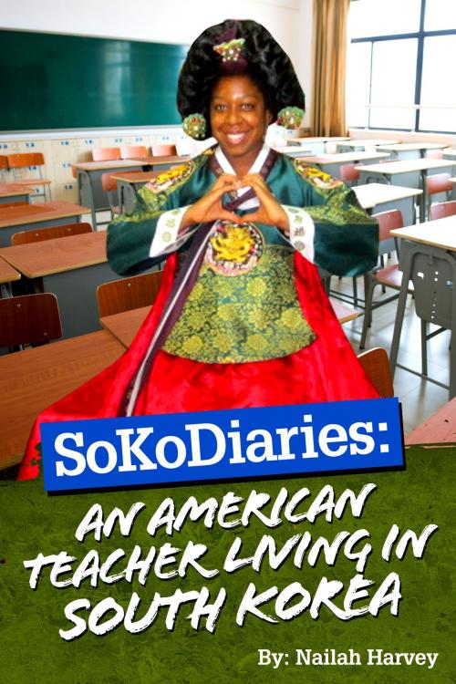 Cover of the book SoKoDiaries: An American Teacher Living in South Korea (Vol.1) by Nailah Harvey, Nailah Harvey