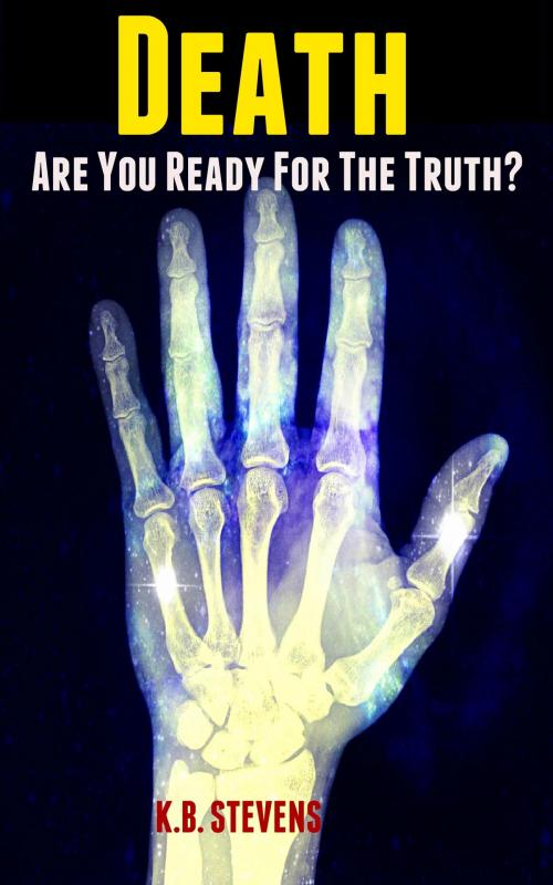 Cover of the book Death: Are You Ready For The Truth? by K.B. Stevens, K.B. Stevens