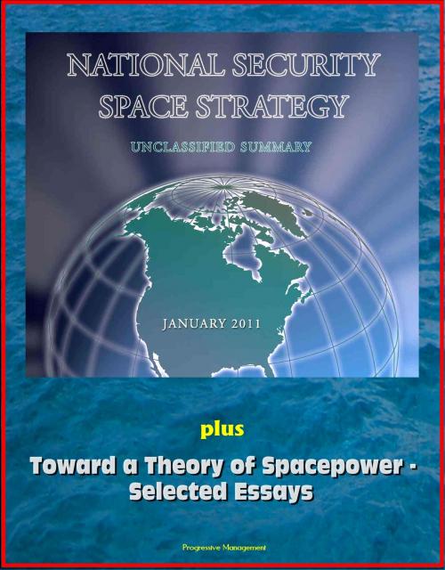 Cover of the book National Security Space Strategy, Unclassified Summary, January 2011, plus Toward a Theory of Spacepower: Selected Essays by Progressive Management, Progressive Management