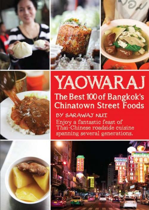 Cover of the book YAOWARAJ: The Best 100 of Bangkok’s Chainatown Street Foods by Sarawaj Nui (สารวัตรหนุ่ย), IG Publishing