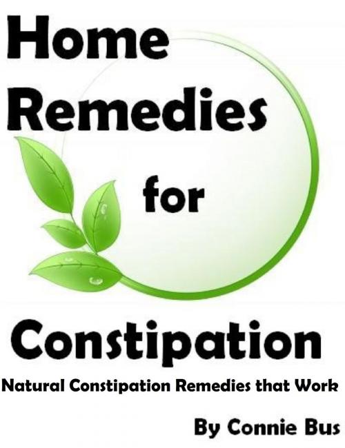 Cover of the book Home Remedies for Constipation: Natural Constipation Remedies that Work by Connie Bus, Connie Bus