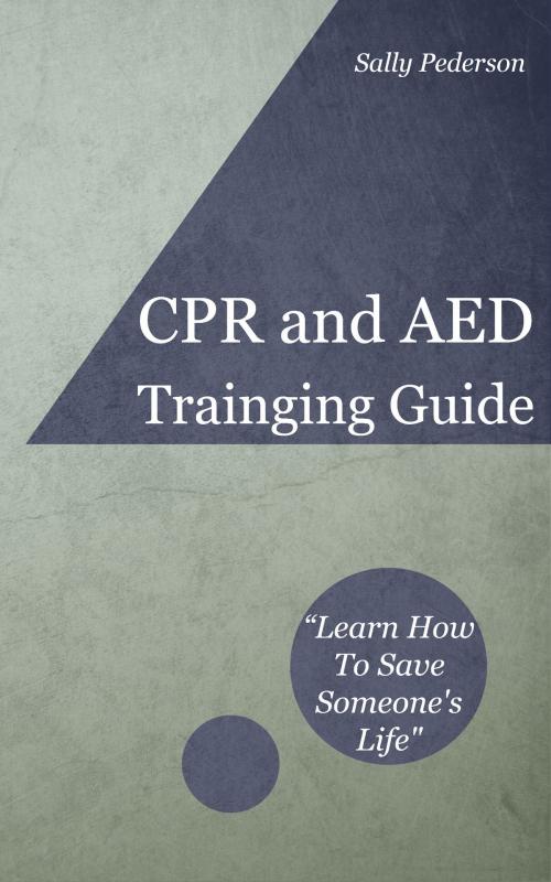 Cover of the book Cardio Pulmonary Resuscitation (CPR) and Automated External Defibrillation (AED) Training Guide by Sally Pederson, Sally Pederson