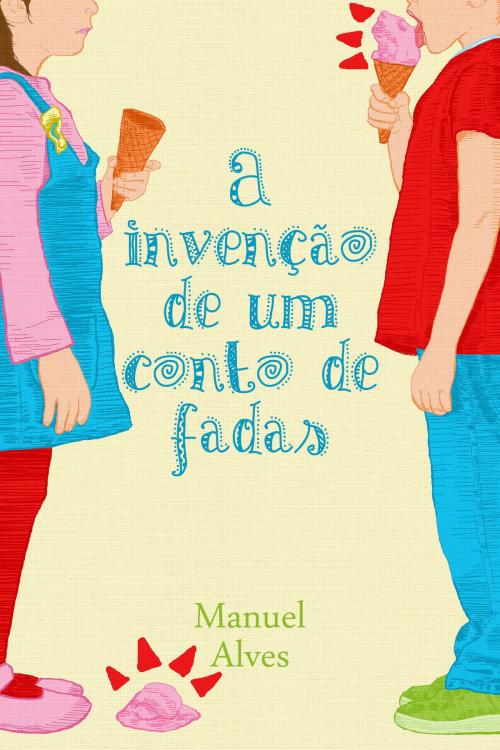 Cover of the book A invenção de um conto de fadas by Manuel Alves, Manuel Alves
