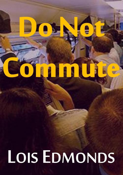 Cover of the book Do Not Commute by Lois Edmonds, Lois Edmonds