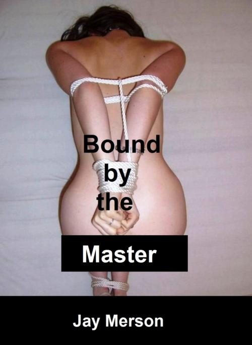 Cover of the book Bound by the Master (BDSM erotica) by Jay Merson, Jay Merson