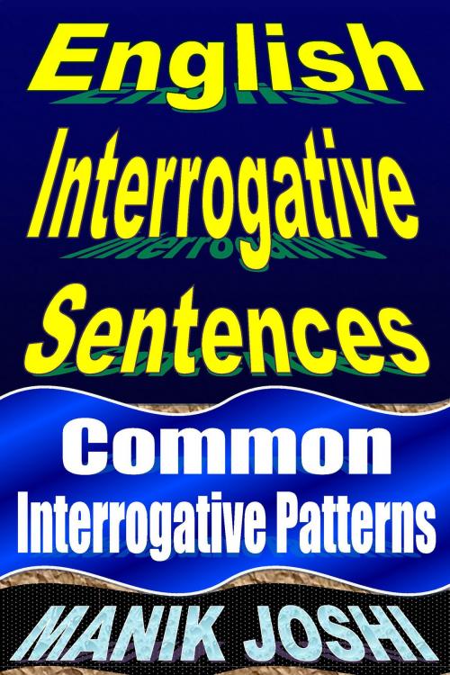Cover of the book English Interrogative Sentences: Common Interrogative Patterns by Manik Joshi, Manik Joshi