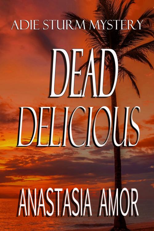 Cover of the book Dead Delicious: Adie Sturm Mystery by Anastasia Amor, Anastasia Amor