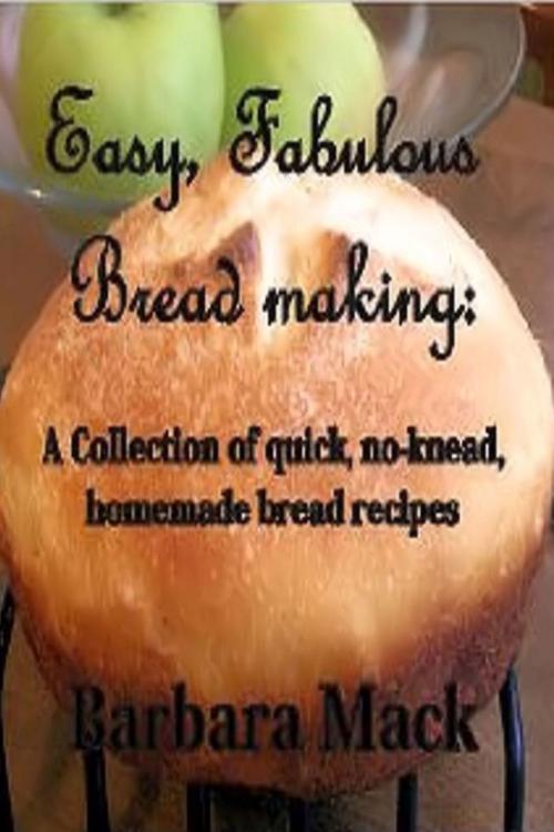 Cover of the book Easy Fabulous Bread Making: a collection of quick, no knead, homemade bread recipes by Barbara Mack Pinkston, Barbara Mack Pinkston