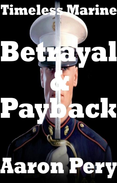 Cover of the book Timeless Marine: Betrayal & Payback by Aaron Pery, Aaron Pery