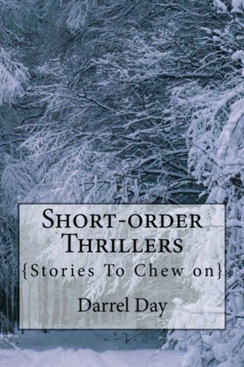 Cover of the book Short-order Thrillers {Stories to Chew On} by Darrel Day, Darrel Day