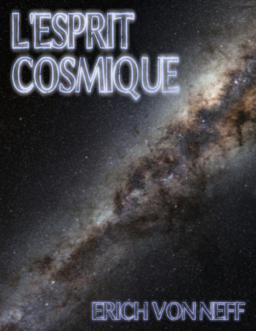 Cover of the book l'Esprit Cosmique by Erich von Neff, Erich von Neff