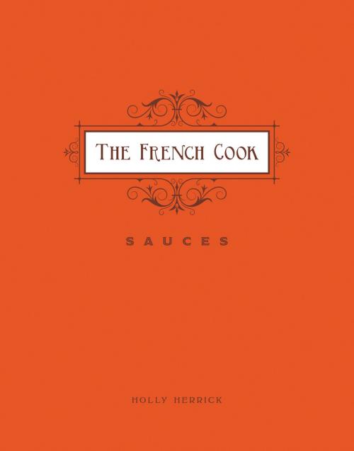 Cover of the book The French Cook - Sauces by Holly Herrick, Gibbs Smith