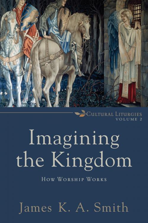 Cover of the book Imagining the Kingdom (Cultural Liturgies) by James K. A. Smith, Baker Publishing Group