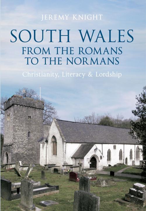 Cover of the book South Wales From the Romans to the Normans by Dr. Jeremy Knight, Amberley Publishing