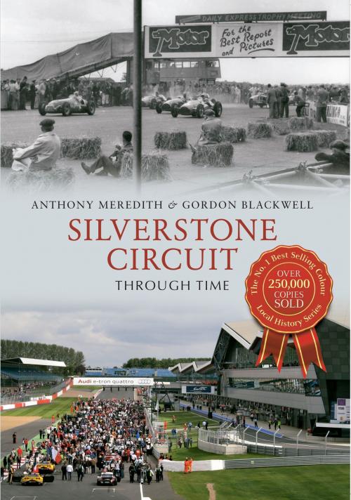 Cover of the book Silverstone Circuit Through Time by Anthony Meredith, Gordon Blackwell, Amberley Publishing