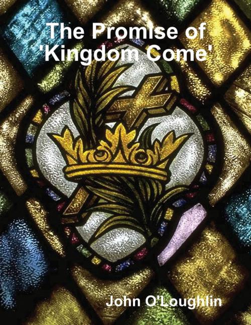 Cover of the book The Promise of 'Kingdom Come' by John O'Loughlin, Lulu.com