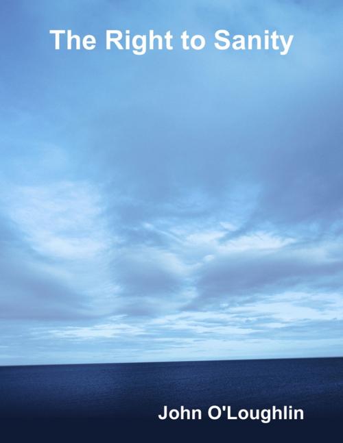 Cover of the book The Right to Sanity by John O'Loughlin, Lulu.com