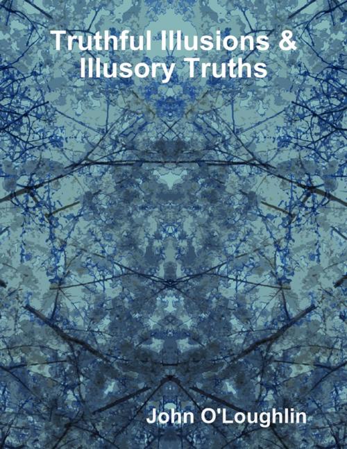 Cover of the book Truthful Illusions & Illusory Truths by John O'Loughlin, Lulu.com