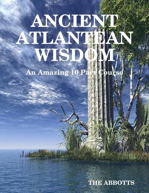 Cover of the book Ancient Atlantean Wisdom: An Amazing 10 Part Course by The Abbotts, Lulu.com