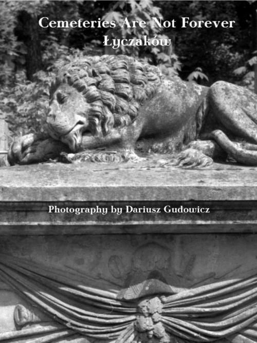 Cover of the book Cemeteries Are Not Forever : Lyczakow by Dariusz Gudowicz, Lulu.com