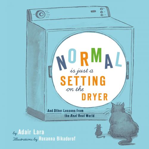 Cover of the book Normal Is Just a Setting on the Dryer by Adair Lara, Chronicle Books LLC