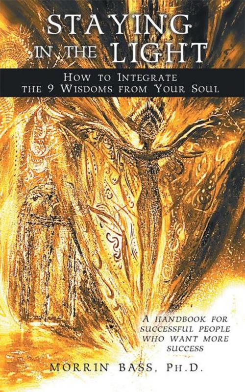 Cover of the book Staying in the Light: How to Integrate the 9 Wisdoms from Your Soul by Morrin Bass PhD, Balboa Press