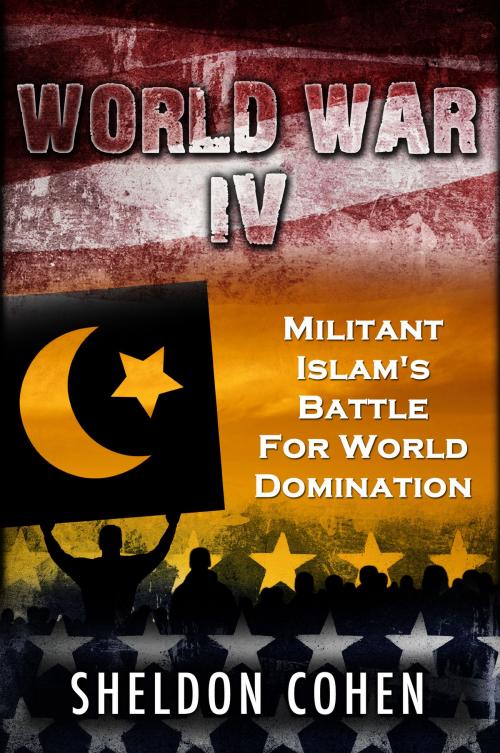 Cover of the book World War IV: Militant Islam's Battle For World Domination by Sheldon Cohen, ebookit