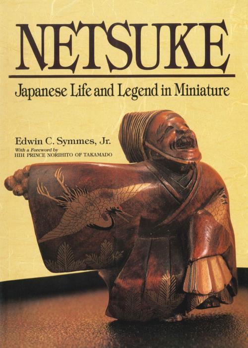 Cover of the book Netsuke Japanese Life and Legend in Miniature by Edwin C. Symmes Jr., Tuttle Publishing