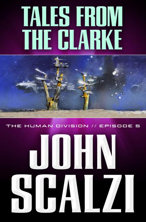 Cover of the book The Human Division #5: Tales From the Clarke by John Scalzi, Tom Doherty Associates