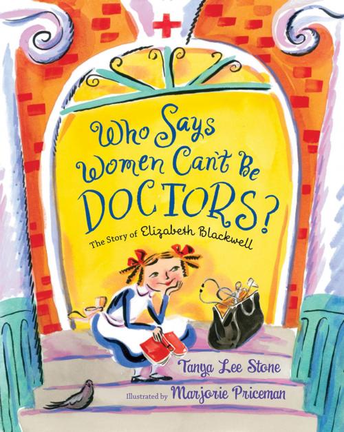 Cover of the book Who Says Women Can't Be Doctors? by Tanya Lee Stone, Henry Holt and Co. (BYR)